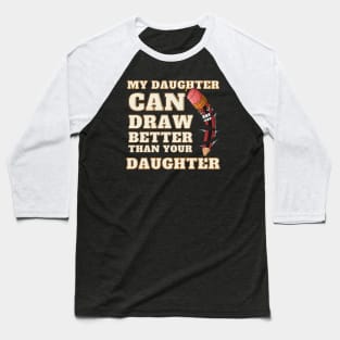 My Daughter Can Draw Better Than Your Daughter Baseball T-Shirt